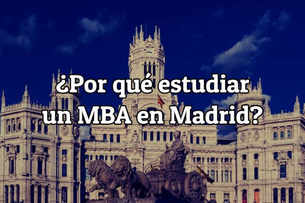 por que estudiar un MBA en Madrid